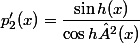 p'_{2} (x) =\dfrac{\sin h (x)}{\cos h ²(x)}